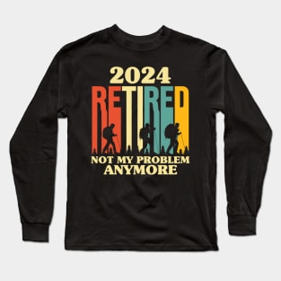 Retired 2024 Not My Problem Anymore - Long Sleeve T-Shirt
